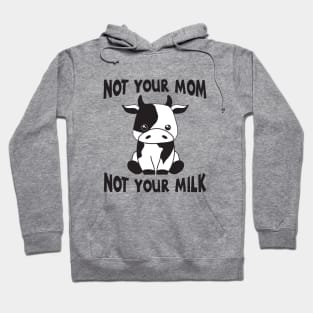 Not Your Mom Not Your Milk Vegan Animal Activist Gift Hoodie